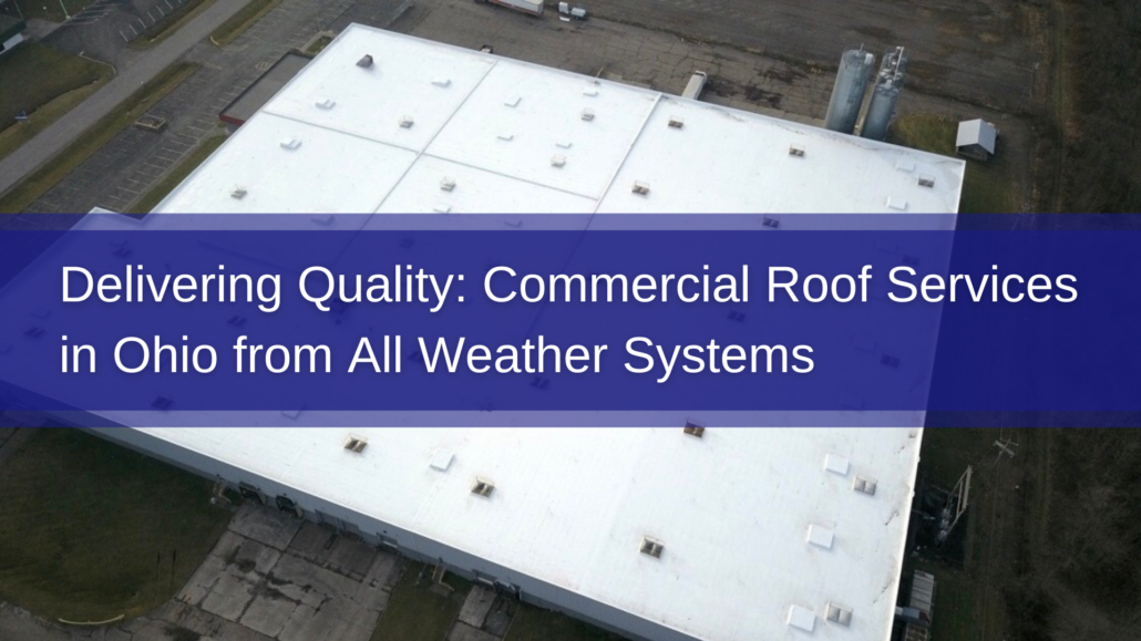 Delivering Quality: Commercial Roof Services in Ohio from All Weather Systems